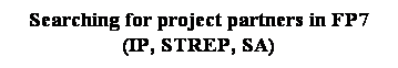 Text Box: Searching for project partners in FP7
(IP, STREP, SA)
&nbsp;
